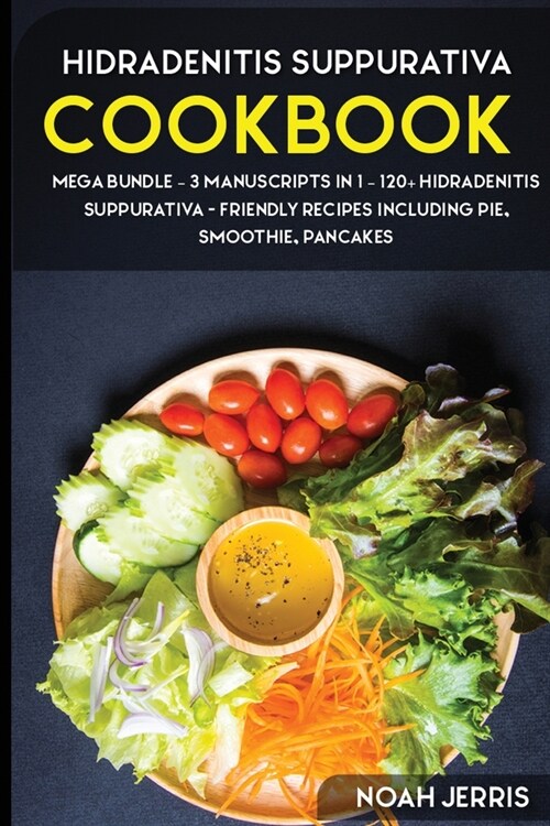 Hidradenitis Suppurativa Cookbook: MEGA BUNDLE - 3 Manuscripts in 1 - 120+ Hidradenitis Suppurativa - friendly recipes including pie, smoothie, pancak (Paperback)