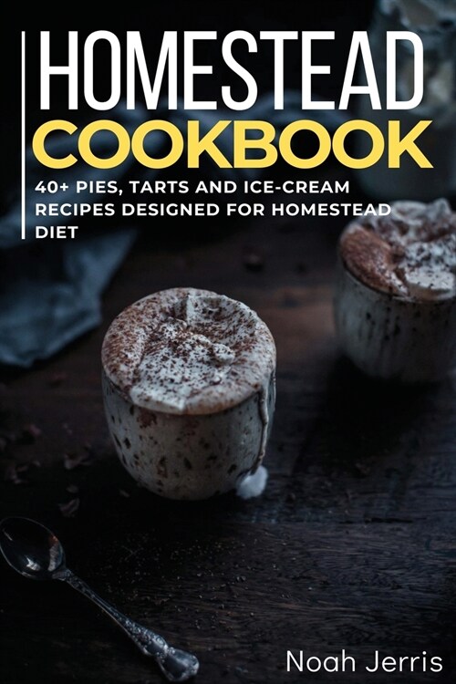 Homestead Cookbook: 40+ Pies, Tarts and Ice-Cream Recipes designed for homestead diet (Paperback)