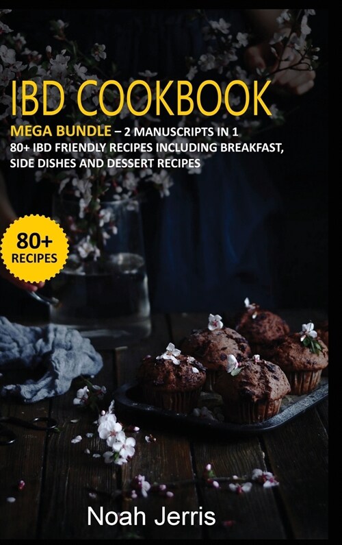 Ibd Cookbook: MEGA BUNDLE - 2 Manuscripts in 1 - 80+ IBD - friendly recipes including breakfast, side dishes and dessert recipes (Hardcover)