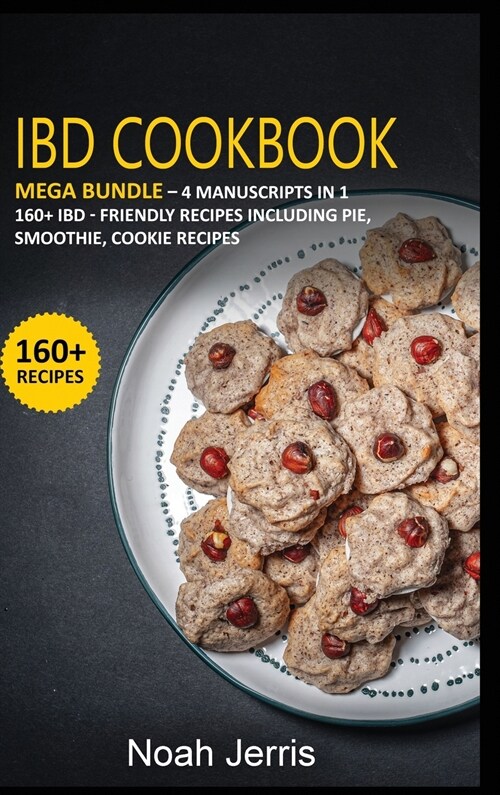 Ibd Cookbook: MEGA BUNDLE - 4 Manuscripts in 1 - 160+ IBD - friendly recipes including pie, smoothie, cookie recipes (Hardcover)