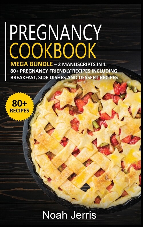Pregnancy Cookbook: MEGA BUNDLE - 2 Manuscripts in 1 - 80+ Pregnancy - friendly recipes including breakfast, side dishes and dessert recip (Hardcover)