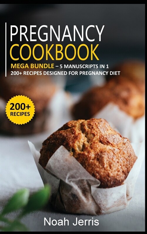 Pregnancy Cookbook: MEGA BUNDLE - 5 Manuscripts in 1 - 200+ Recipes designed for Pregnancy diet (Hardcover)
