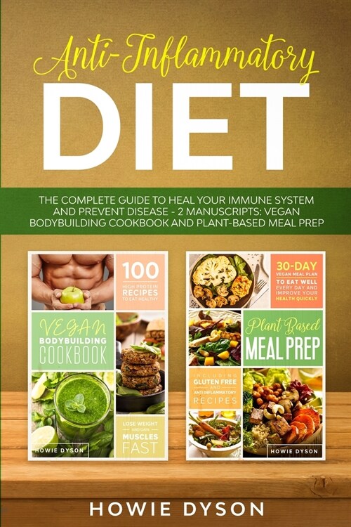 Anti-Inflammatory Diet: The Complete Guide to Heal Your Immune System and Prevent Disease - 2 Manuscripts: Vegan Bodybuilding Cookbook and Pla (Paperback)
