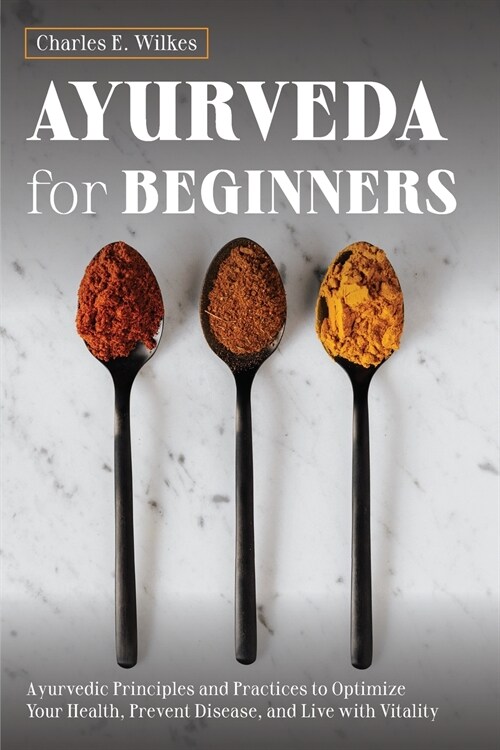 Ayurveda For Beginners: Ayurvedic Principles and Practices to Optimize Your Health, Prevent Disease, and Live with Vitality (Paperback)
