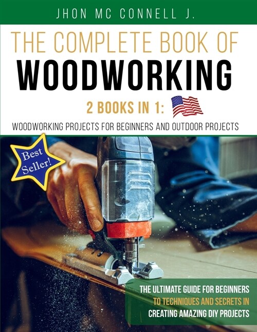 The Complete Book of Woodworking: 2 Books in 1: Woodworking Projects for Beginners and Outdoor Projects: The Ult?ate Guide for Beginners to Technique (Paperback)