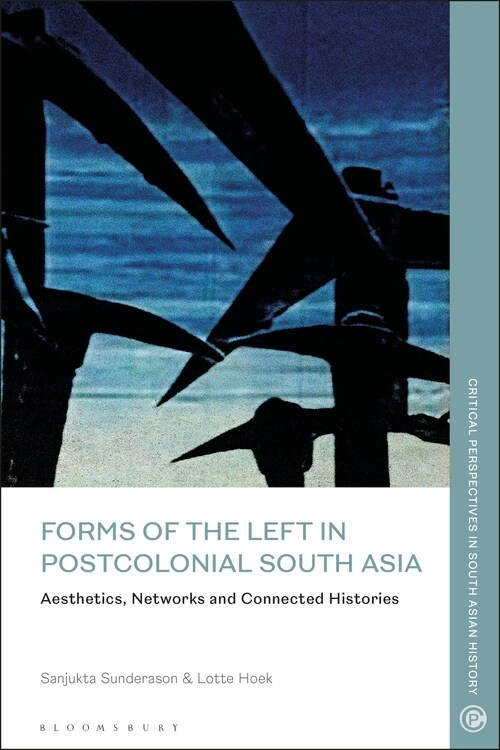 Forms of the Left in Postcolonial South Asia : Aesthetics, Networks and Connected Histories (Hardcover)
