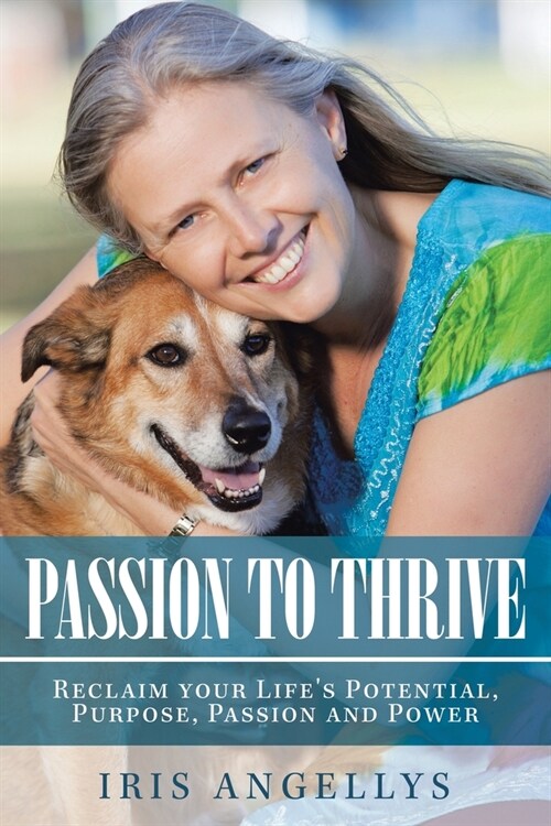 Passion to Thrive: Reclaim Your Lifes Potential, Purpose, Passion and Power (Paperback)