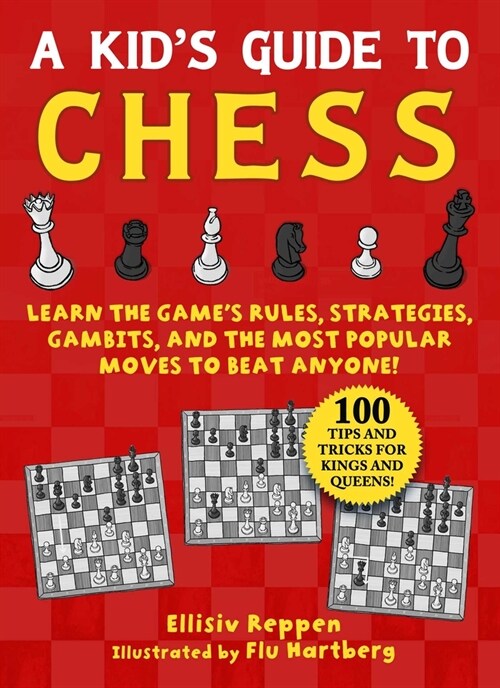 Kids Guide to Chess: Learn the Games Rules, Strategies, Gambits, and the Most Popular Moves to Beat Anyone!--100 Tips and Tricks for Kings (Paperback)