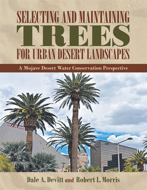 Selecting and Maintaining Trees for Urban Desert Landscapes: A Mojave Desert Water Conservation Perspective (Paperback)