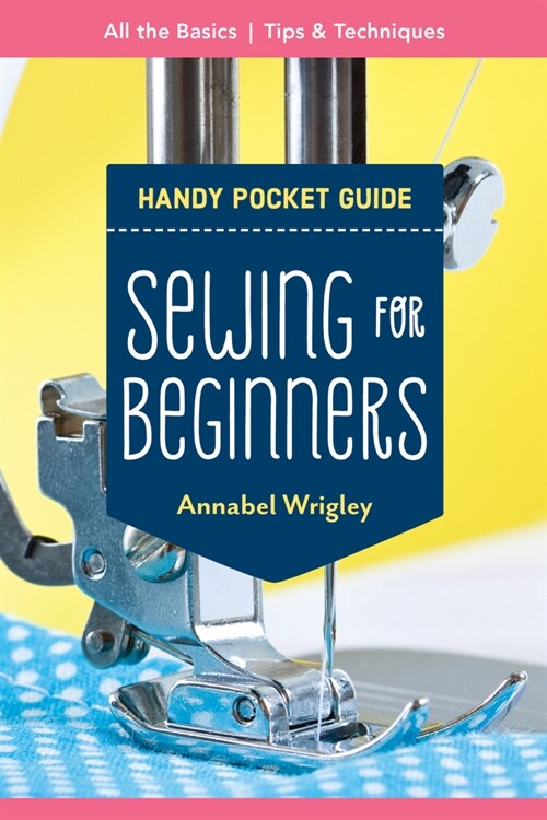 Sewing for Beginners Handy Pocket Guide: All the Basics; Tips & Techniques (Paperback)