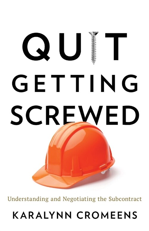 Quit Getting Screwed: Understanding and Negotiating the Subcontract (Paperback)