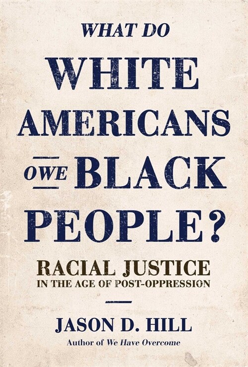 What Do White Americans Owe Black People: Racial Justice in the Age of Post-Oppression (Hardcover)