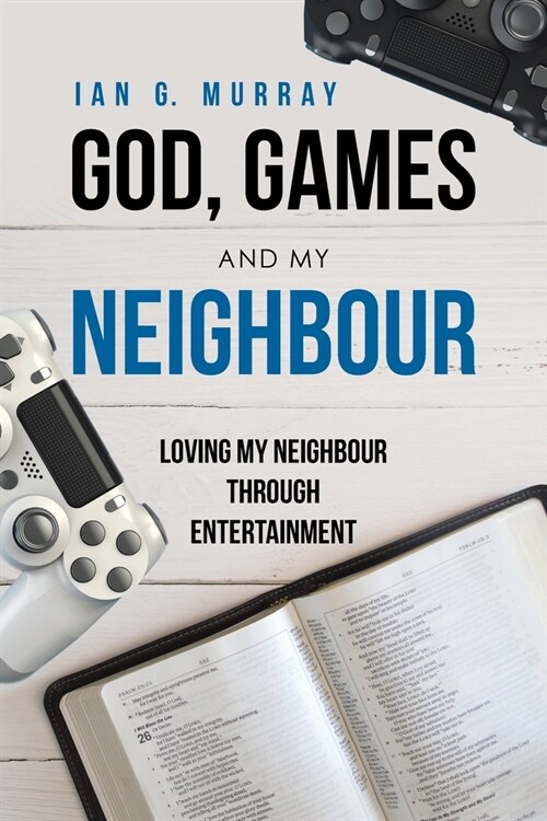 God, Games and My Neighbour: Loving My Neighbour Through Entertainment (Paperback)