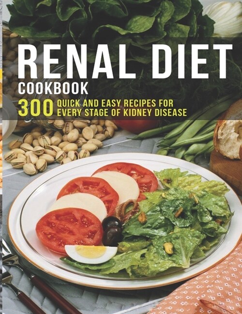 Renal Diet Cookbook: 300 Quick and easy Recipes for every stage of kidney disease (Paperback)