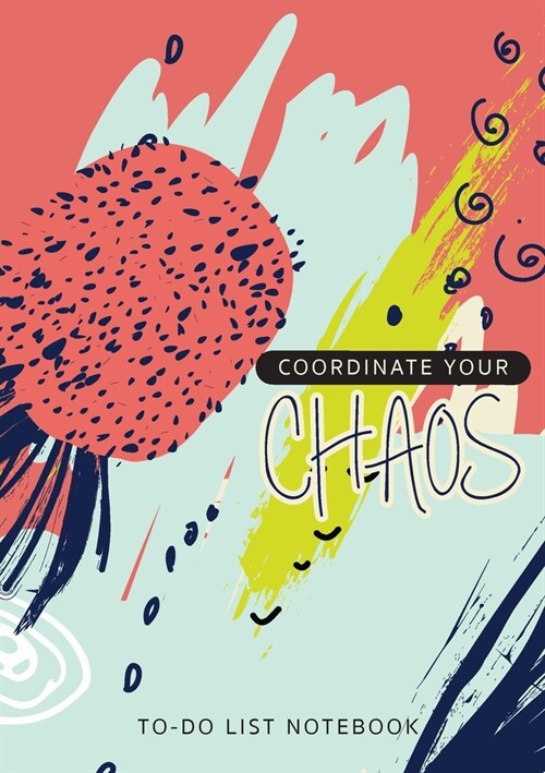 Coordinate Your Chaos To-Do List Notebook: 120 Pages Lined Undated To-Do List Organizer with Priority Lists (Medium A5 - 5.83X8.27 - Blue Pink Abstrac (Paperback)