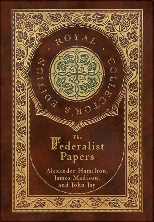 The Federalist Papers (Royal Collectors Edition) (Annotated) (Case Laminate Hardcover with Jacket) (Hardcover)