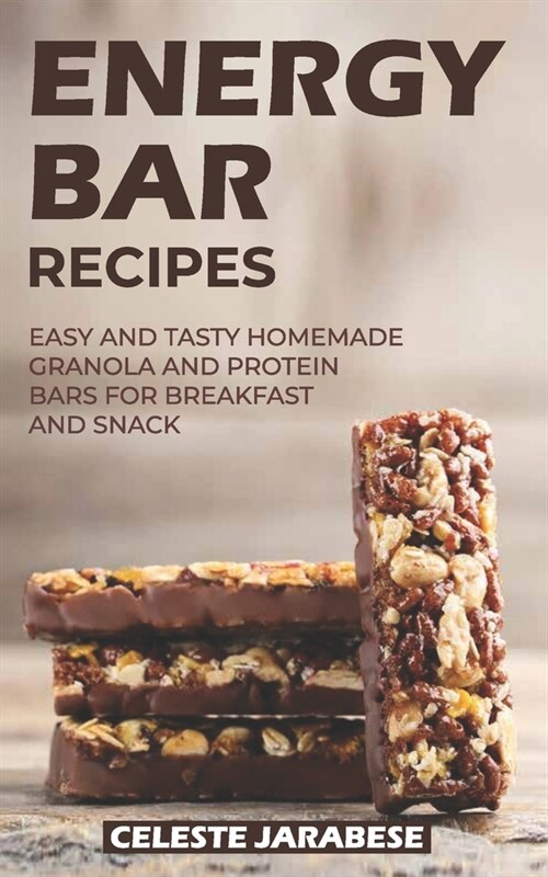 Energy Bar Recipes: Easy and Tasty Homemade Granola and Protein Bars for Breakfast and Snack (Paperback)