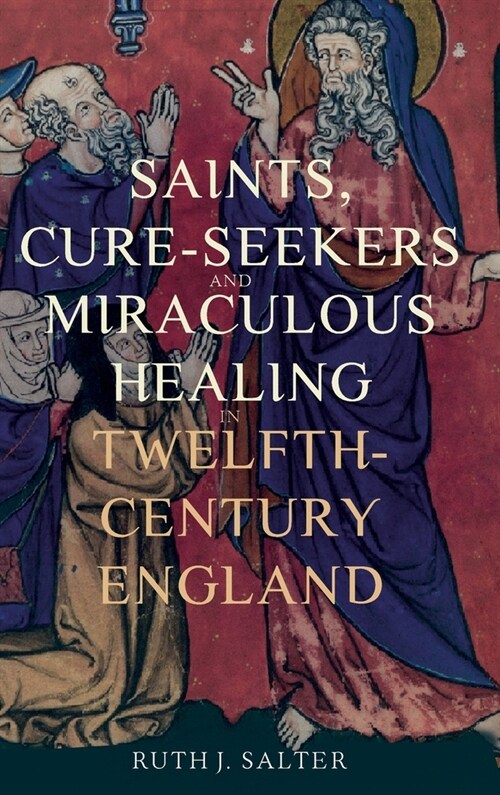 Saints, Cure-Seekers and Miraculous Healing in Twelfth-Century England (Hardcover)