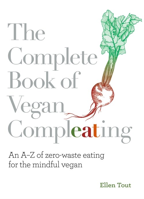 The Complete Book of Vegan Compleating : An A–Z of Zero-Waste Eating For the Mindful Vegan (Paperback, 0 New edition)