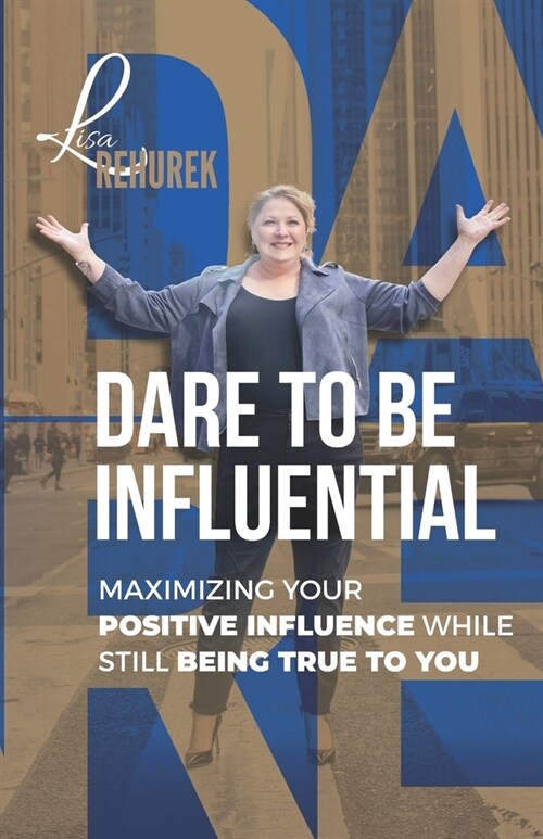 Dare To Be Influential: Maximizing Your Positive Influence While Still Being True To You (Paperback)