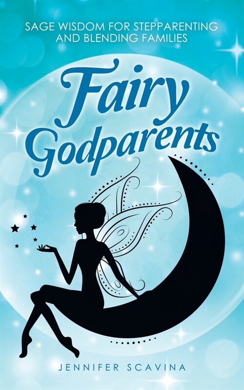 Fairy Godparents: Sage Wisdom for Stepparenting and Blending Families (Paperback)