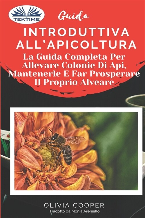 Guida introduttiva all`apicoltura: La guida completa per allevare colonie di api, mantenerle e far prosperare il proprio alveare (Paperback)