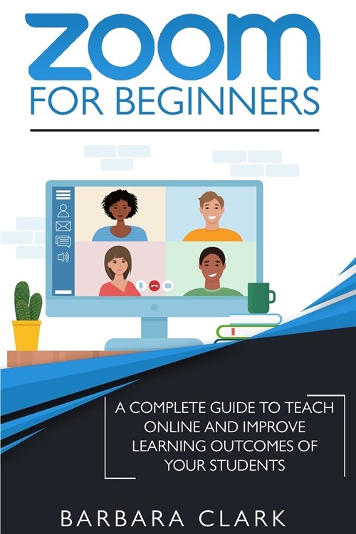 Zoom For Beginners: A Complete Guide to Teach Online and Improve the Learning Outcomes of your Students (Paperback)