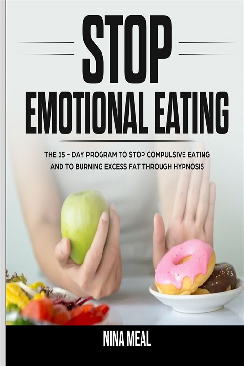 Stop Emotional Eating: The 15 - Day Program to Stop Compulsive Eating and to Burning Excess Fat Through Hypnosis (Paperback)