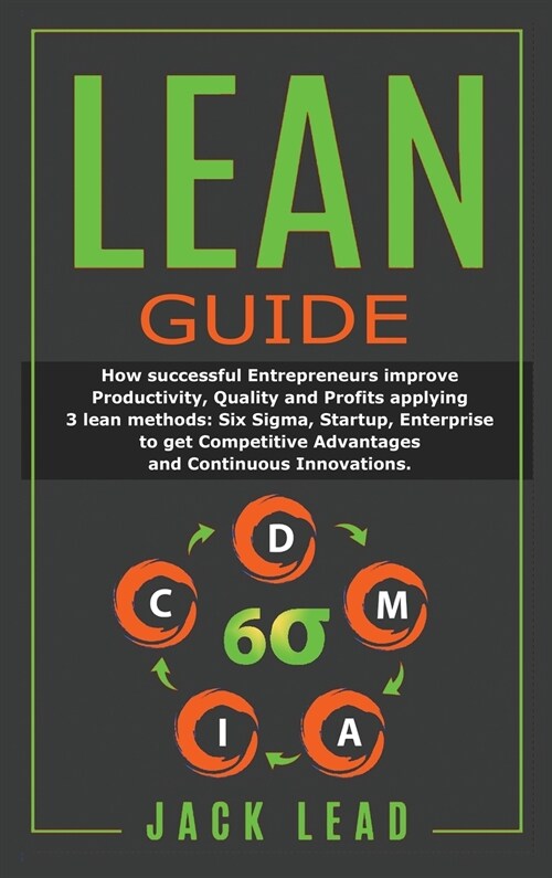 Lean Guide: How successful Entrepreneurs improve Productivity, Quality and Profits applying 3 lean methods: Six Sigma, Startup, En (Hardcover)