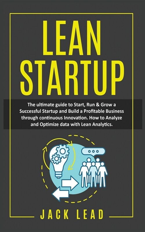 Lean Startup: The Ultimate Guide to Start, Run and Grow a Successful Startup and Build a profitable Business through Continuous Inno (Hardcover)