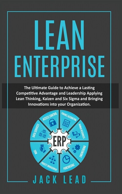 Lean Enterprise: The ultimate guide to achieving leadership and lasting competitive advantage by applying Lean Thinking, Kaizen, Six Si (Hardcover)