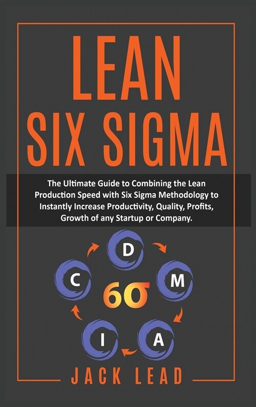Lean Six Sigma: The Ultimate Guide To Combining The Lean Production Speed With Six Sigma Methodology To Instantly Increase Productivit (Hardcover)