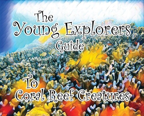 The Young Explorers Guide To Coral Reef Creatures (Hardcover)
