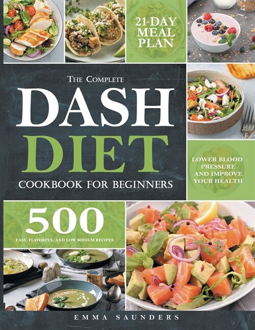 The Complete Dash Diet Cookbook for Beginners: 500 Easy, Flavorful, and Low-Sodium Recipes to Lower Blood Pressure and Improve Your Health. 21-Day Mea (Paperback)