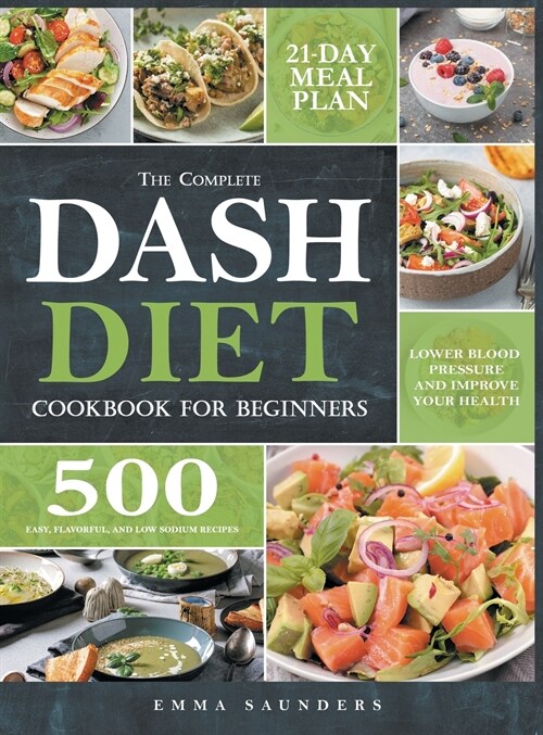 The Complete Dash Diet Cookbook for Beginners: 500 Easy, Flavorful, and Low-Sodium Recipes to Lower Blood Pressure and Improve Your Health. 21-Day Mea (Hardcover)