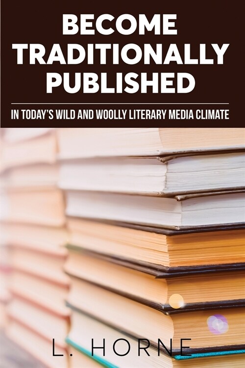 Become Traditionally Published: In todays wild and woolly literary media climate (Paperback)