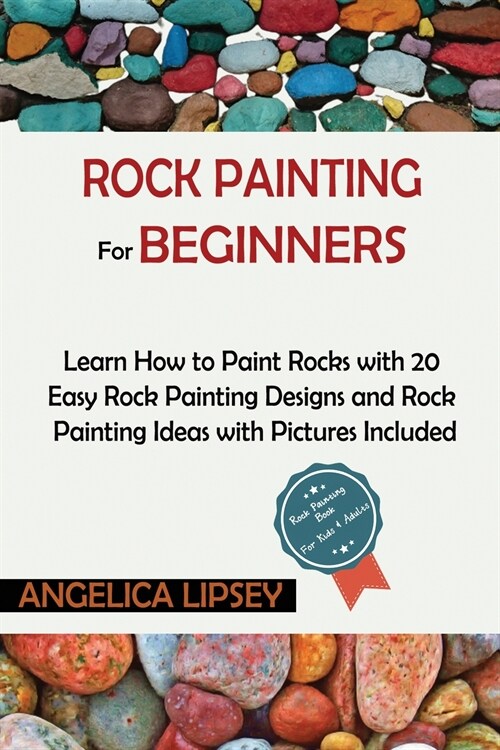 Rock Painting for Beginners: Learn How to Paint Rocks with 20 Easy Rock Painting Designs and Rock Painting Ideas with Pictures Included Rock Painti (Paperback)