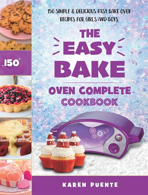 The Easy Bake Oven Complete Cookbook: 150 Simple & Delicious Easy Bake Oven Recipes for Girls and Boys (Hardcover)