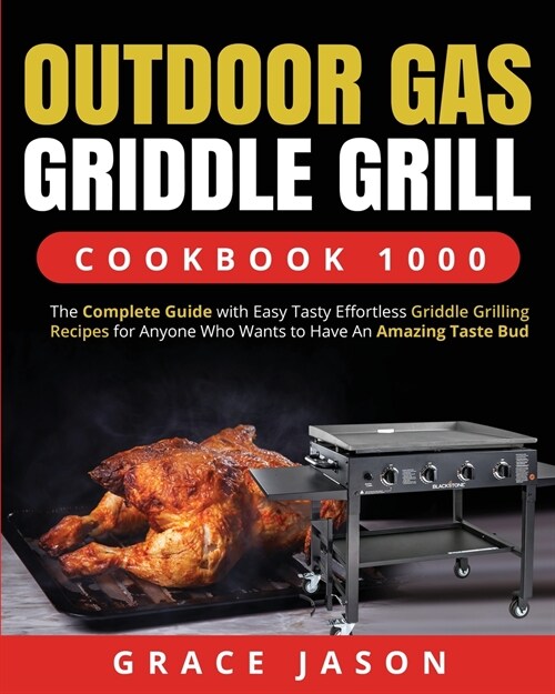 Outdoor Gas Griddle Grill Cookbook 1000: The Complete Guide with Easy Tasty Effortless Griddle Grilling Recipes for Anyone Who Wants to Have An Amazin (Paperback)