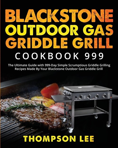 Blackstone Outdoor Gas Griddle Grill Cookbook 999: The Ultimate Guide with 999-Day Simple Scrumptious Griddle Grilling Recipes Made By Your Blackstone (Paperback)