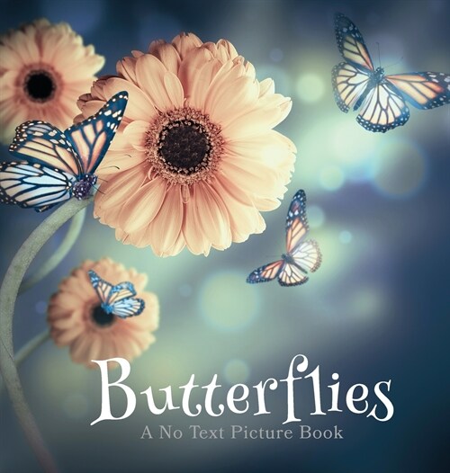 Butterflies, A No Text Picture Book: A Calming Gift for Alzheimer Patients and Senior Citizens Living With Dementia (Hardcover)