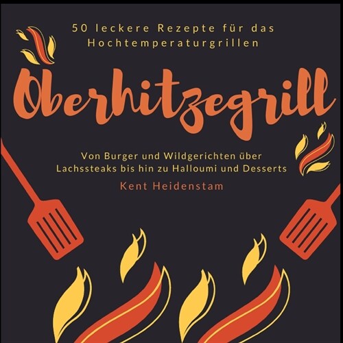 Oberhitzegrill - 50 leckere Rezepte f? das Hochtemperaturgrillen: Von Burger und Wildgerichten ?er Lachssteaks bis hin zu Halloumi und Desserts (Paperback)