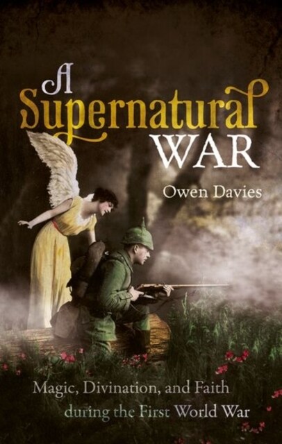 A Supernatural War : Magic, Divination, and Faith during the First World War (Paperback)