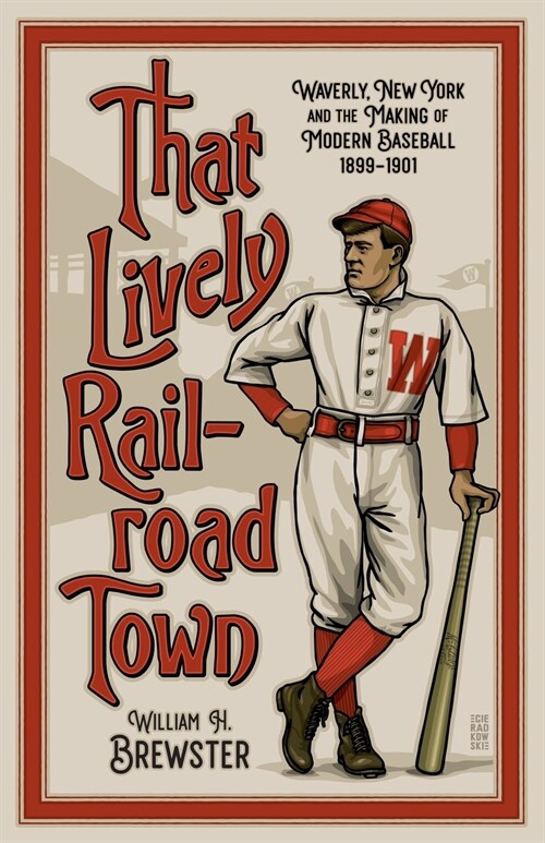 That Lively Railroad Town: Waverly, New York and the Making of Modern Baseball, 1899-1901 (Paperback)