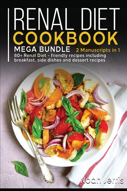 Renal Diet Cookbook: MEGA BUNDLE - 2 Manuscripts in 1 - 80+ Renal - friendly recipes including breakfast, side dishes and dessert recipes (Paperback)