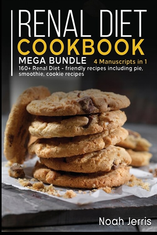 Renal Diet Cookbook: MEGA BUNDLE - 4 Manuscripts in 1 - 160+ Renal - friendly recipes including pie, cookie, and smoothies for a delicious (Paperback)