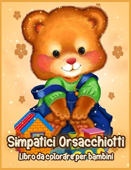 Simpatici Orsacchiotti: Libro da Colorare per Bambini, Ragazzi e Ragazze (Paperback)