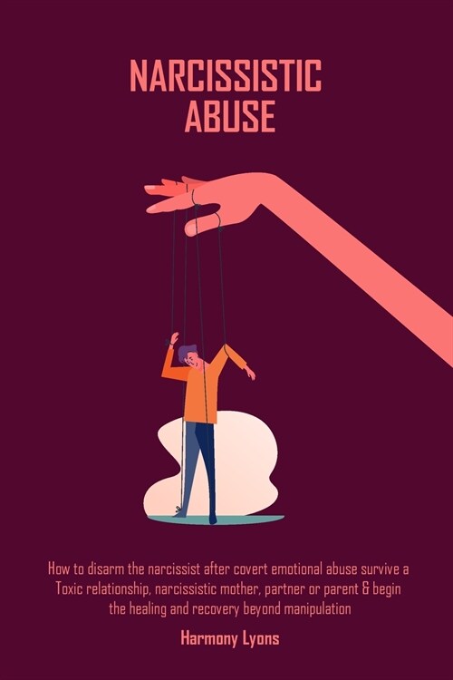 Narcissistic Abuse: How to disarm the narcissist after covert emotional abuse survive a Toxic relationship, narcissistic mother, partner o (Paperback)