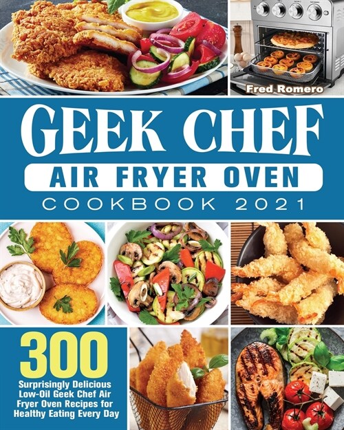 Geek Chef Air Fryer Oven Cookbook 2021 (Paperback)