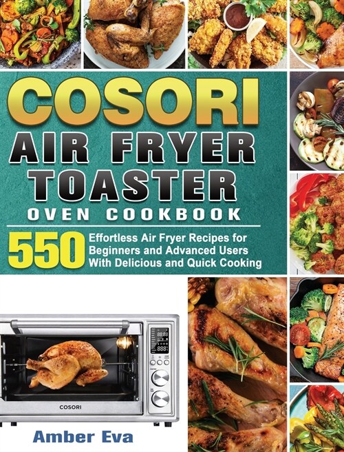 COSORI Air Fryer Toaster Oven Cookbook: 550Effortless Air Fryer Recipes for Beginners and Advanced Users With Delicious and Quick Cooking (Hardcover)